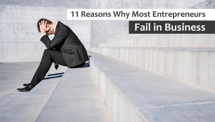 11 Reasons Why Most Entrepreneurs Fail in Business