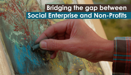Bridging the gap between Social Enterprise and Non-Profits