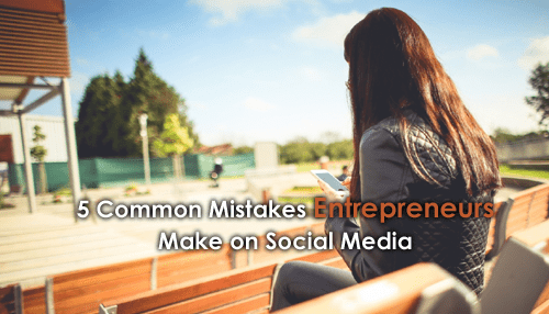 5 Common Mistakes Entrepreneurs Make on Social Media