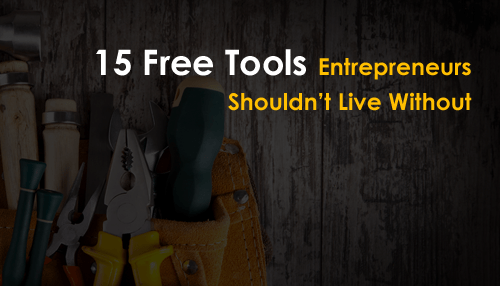 Free 15 Tools Entrepreneurs Shouldn’t Live Without