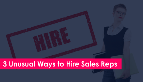 Three Unusual Ways to Hire Sales Reps