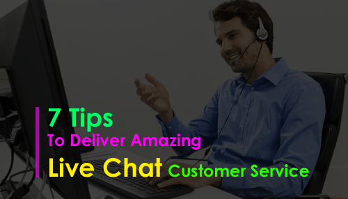 7 Tips To Deliver Amazing Live Chat Customer Service