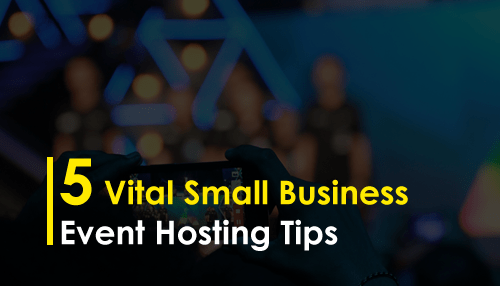 5 Vital Small Business Event Hosting Tips