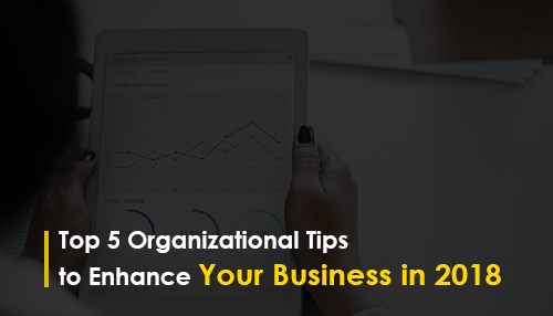 Top 5 Organizational Tips to Enhance Your Business in 2018