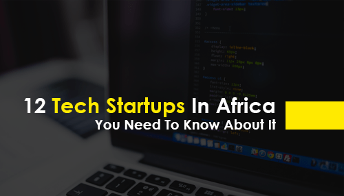 12 Tech Startups In Africa You Need To Know About It