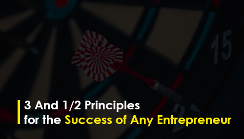3 And 1/2 Principles for the Success of Any Entrepreneur