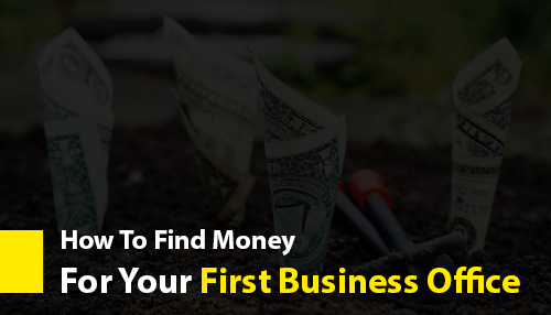How To Find Money For Your First Business Office