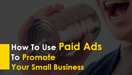 How To Use Paid Ads To Promote Your Small Business