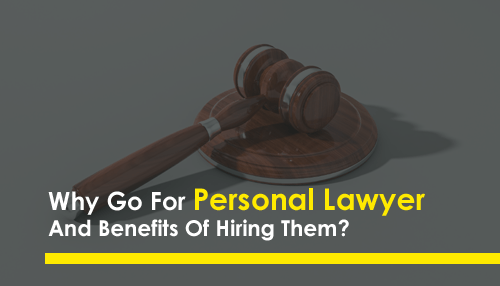 Why Go For Personal Lawyer And Benefits Of Hiring Them?