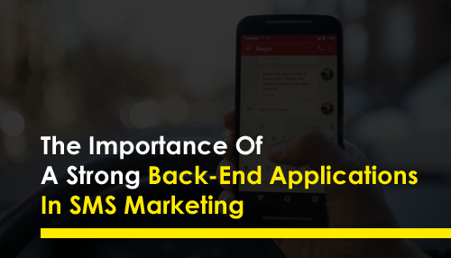 The Importance Of A Strong Back-End Applications In SMS Marketing