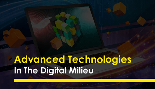Advanced Technologies In The Digital Milieu