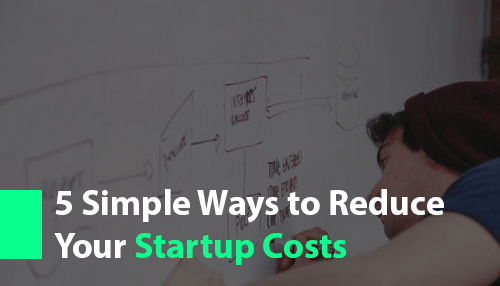 5 Simple Ways to Reduce Your Startup Costs