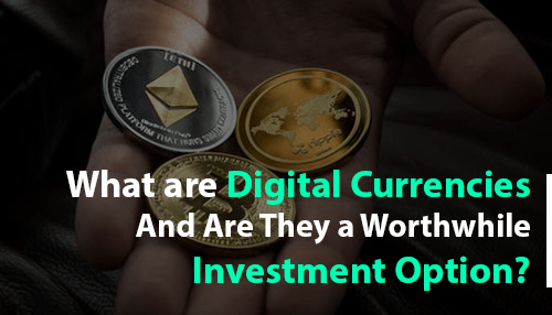 What are Digital Currencies and Are They a Worthwhile Investment Option?