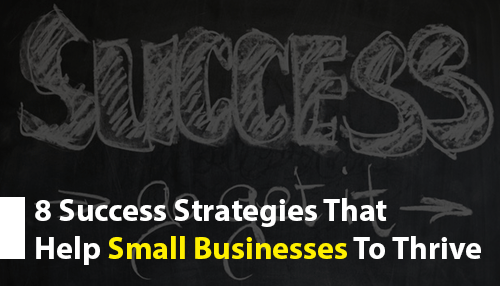 8 Success Strategies That Help Small Businesses To Thrive