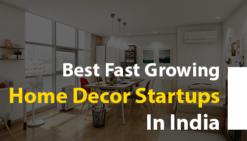 Best Fast Growing Home Decor Startups In India