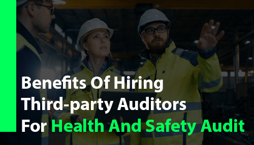 Benefits Of Hiring Third-party Auditors For Health And Safety Audit