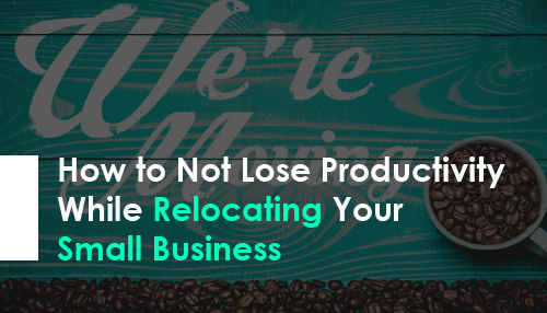 How to Not Lose Productivity While Relocating Your Small Business