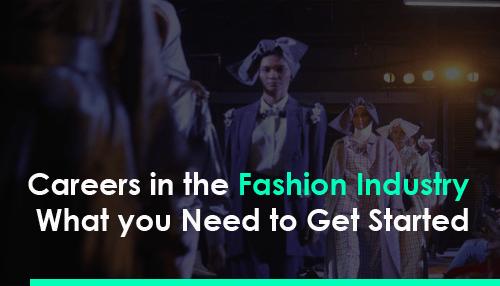 Careers in the Fashion Industry – What you Need to Get Started