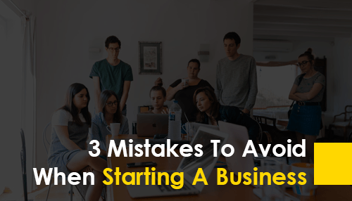 3 Mistakes To Avoid When Starting A Business