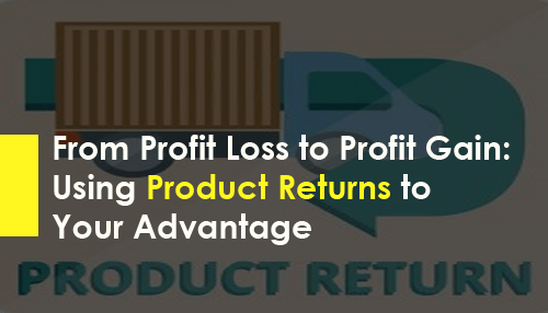 From Profit Loss to Profit Gain Using Product Returns to Your Advantage