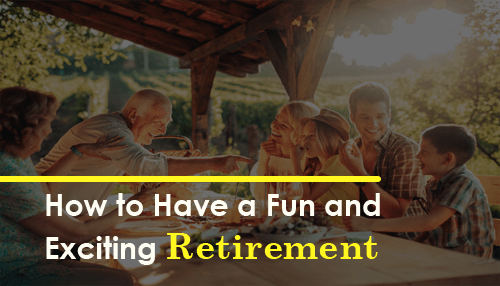 How to Have a Fun and Exciting Retirement