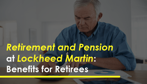 Retirement and Pension at Lockheed Martin: Benefits for Retirees