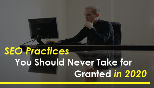 SEO Practices You Should Never Take for Granted in 2020