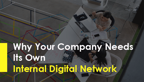 Why Your Company Needs Its Own Internal Digital Network