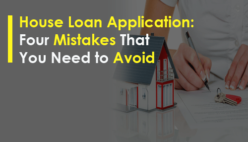 House Loan Application: Four Mistakes That You Need to Avoid