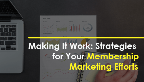 Making It Work: Strategies for Your Membership Marketing Efforts
