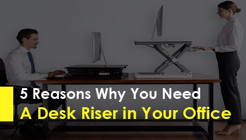 5 Reasons Why You Need a Desk Riser in Your Office