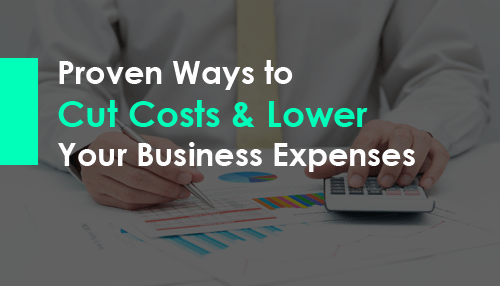 Proven Ways To Cut Costs & Lower Your Business Expenses