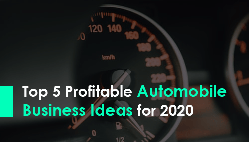 Top 5 Profitable Automobile Business Ideas For 2020