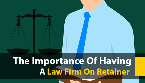 The Importance Of Having A Law Firm On Retainer