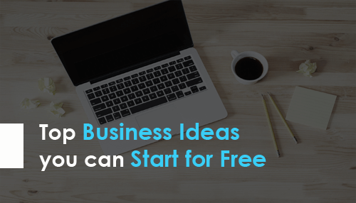 Top Business Ideas you can Start for Free
