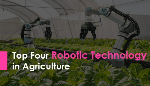 Top Four Robotic Technology in Agriculture