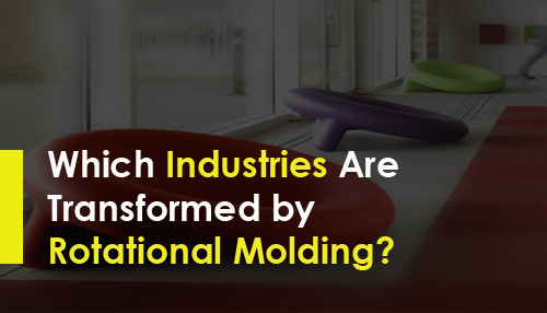 Which Industries Are Transformed by Rotational Molding?