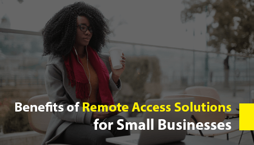 Benefits of Remote Access Solutions for Small Businesses