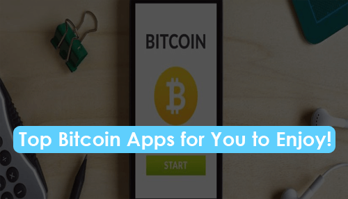 Top Bitcoin Apps for You to Enjoy
