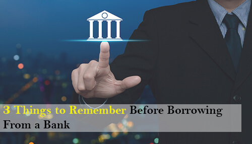 3 Things to Remember Before Borrowing From a Bank